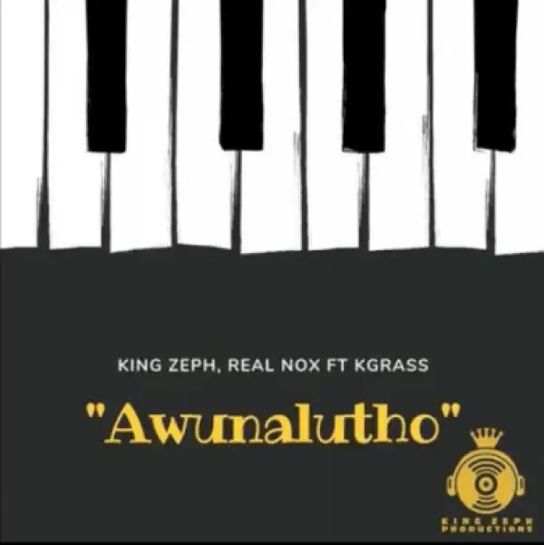 King Zeph, Real Nox - Awunalutho (Amapiano) Ft. Kgrass